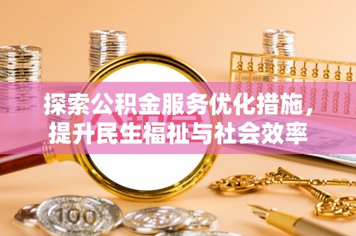 温岭探索公积金服务优化措施，提升民生福祉与社会效率