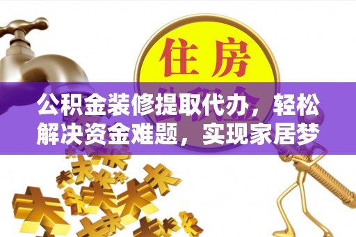 温岭公积金装修提取代办，轻松解决资金难题，实现家居梦想
