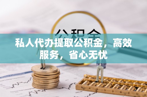 温岭私人代办提取公积金，高效服务，省心无忧