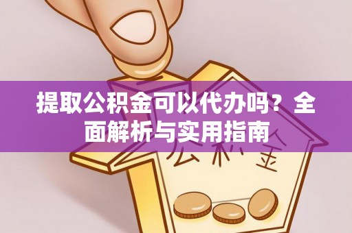 温岭提取公积金可以代办吗？全面解析与实用指南