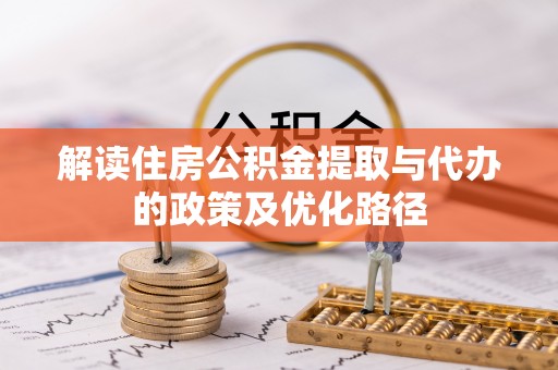 温岭解读住房公积金提取与代办的政策及优化路径