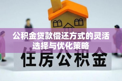 温岭公积金贷款偿还方式的灵活选择与优化策略