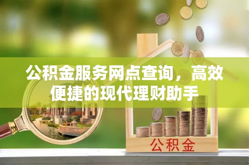 温岭公积金服务网点查询，高效便捷的现代理财助手