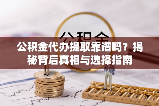 温岭公积金代办提取靠谱吗？揭秘背后真相与选择指南