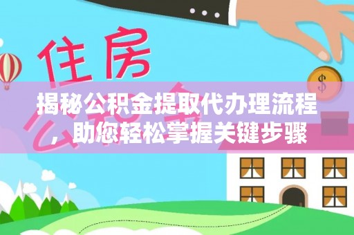温岭揭秘公积金提取代办理流程，助您轻松掌握关键步骤
