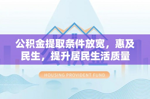 温岭公积金提取条件放宽，惠及民生，提升居民生活质量