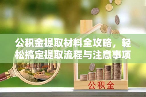 温岭公积金提取材料全攻略，轻松搞定提取流程与注意事项