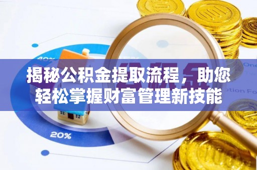 温岭揭秘公积金提取流程，助您轻松掌握财富管理新技能