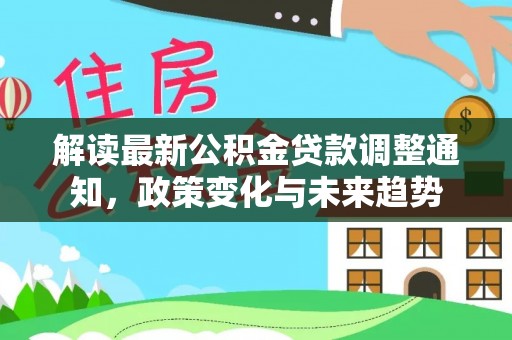 温岭解读最新公积金贷款调整通知，政策变化与未来趋势