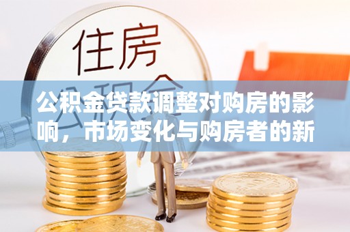 温岭公积金贷款调整对购房的影响，市场变化与购房者的新选择