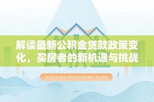 温岭解读最新公积金贷款政策变化，买房者的新机遇与挑战
