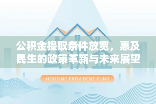 温岭公积金提取条件放宽，惠及民生的政策革新与未来展望