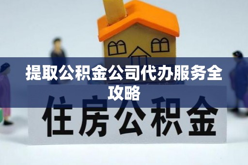 温岭提取公积金公司代办服务全攻略