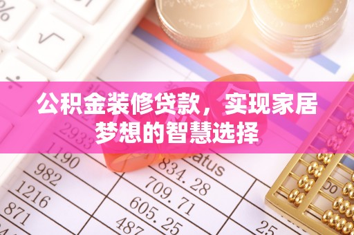 温岭公积金装修贷款，实现家居梦想的智慧选择