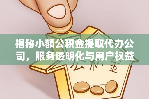 温岭揭秘小额公积金提取代办公司，服务透明化与用户权益保障