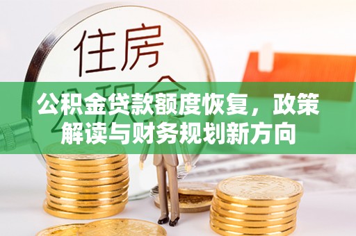温岭公积金贷款额度恢复，政策解读与财务规划新方向