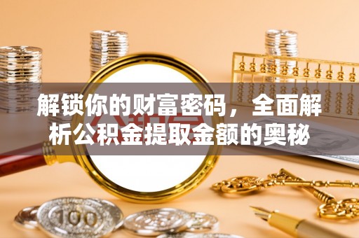 温岭解锁你的财富密码，全面解析公积金提取金额的奥秘