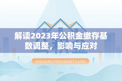 温岭解读2023年公积金缴存基数调整，影响与应对