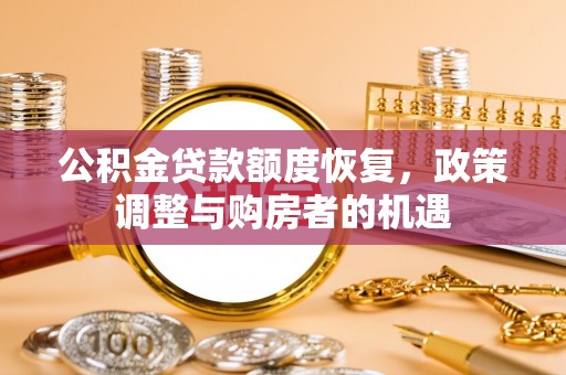 温岭公积金贷款额度恢复，政策调整与购房者的机遇
