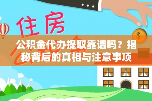 温岭公积金代办提取靠谱吗？揭秘背后的真相与注意事项