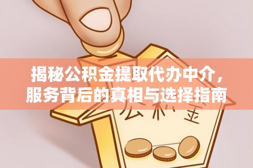 温岭揭秘公积金提取代办中介，服务背后的真相与选择指南