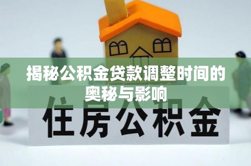 温岭揭秘公积金贷款调整时间的奥秘与影响