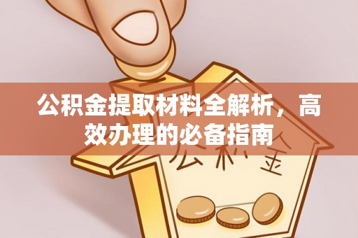 温岭公积金提取材料全解析，高效办理的必备指南