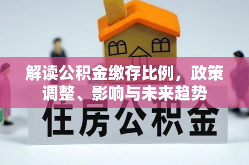 温岭解读公积金缴存比例，政策调整、影响与未来趋势