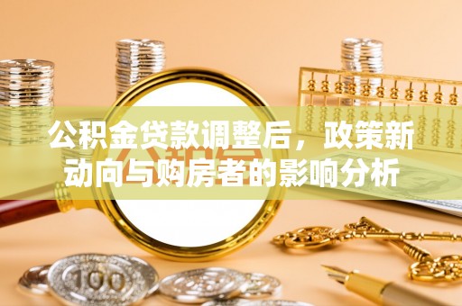 温岭公积金贷款调整后，政策新动向与购房者的影响分析
