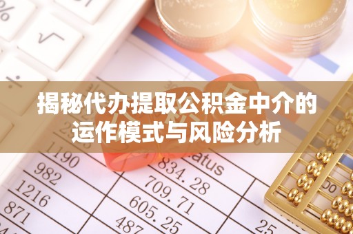 温岭揭秘代办提取公积金中介的运作模式与风险分析