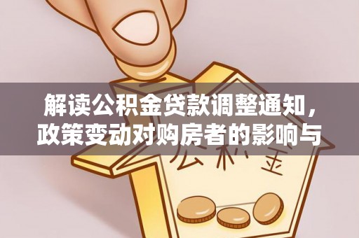 温岭解读公积金贷款调整通知，政策变动对购房者的影响与应对策略