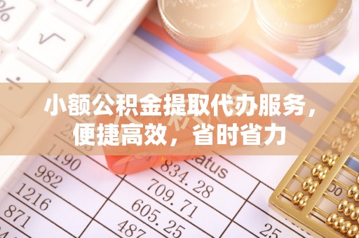 温岭小额公积金提取代办服务，便捷高效，省时省力