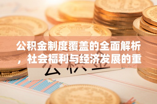 温岭公积金制度覆盖的全面解析，社会福利与经济发展的重要纽带