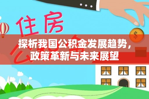 温岭探析我国公积金发展趋势，政策革新与未来展望