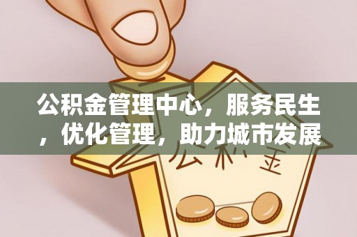 温岭公积金管理中心，服务民生，优化管理，助力城市发展