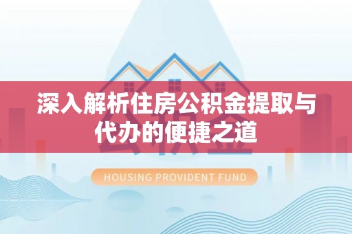 温岭深入解析住房公积金提取与代办的便捷之道