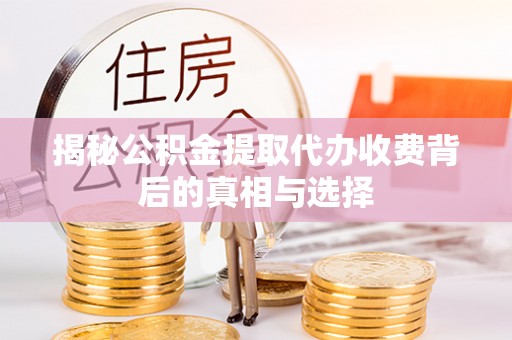 温岭揭秘公积金提取代办收费背后的真相与选择