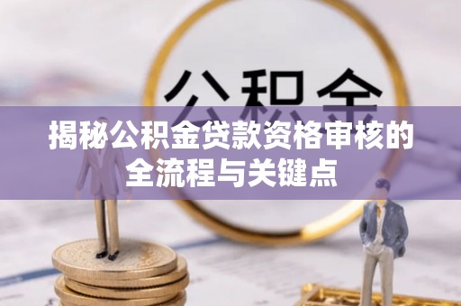 温岭揭秘公积金贷款资格审核的全流程与关键点
