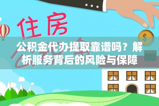温岭公积金代办提取靠谱吗？解析服务背后的风险与保障