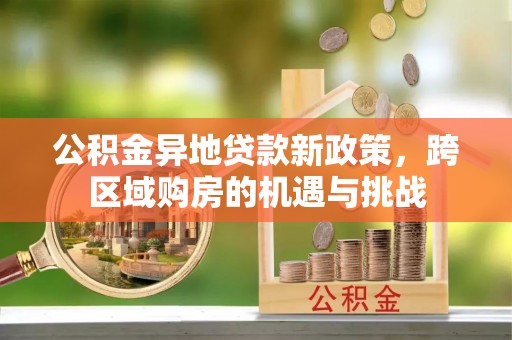 温岭公积金异地贷款新政策，跨区域购房的机遇与挑战