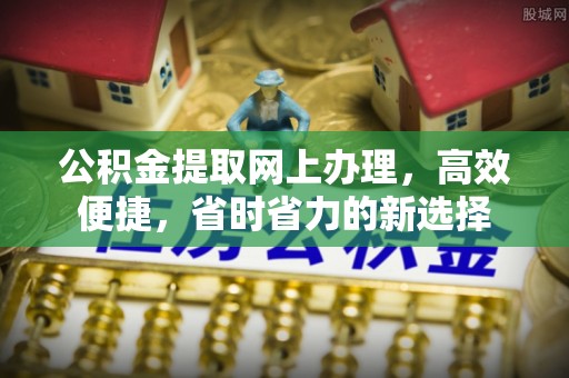 温岭公积金提取网上办理，高效便捷，省时省力的新选择