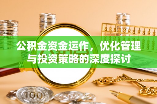 温岭公积金资金运作，优化管理与投资策略的深度探讨