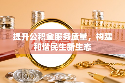 温岭提升公积金服务质量，构建和谐民生新生态