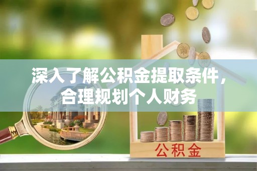 温岭深入了解公积金提取条件，合理规划个人财务