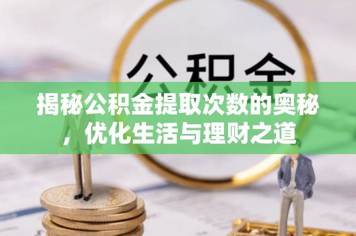 温岭揭秘公积金提取次数的奥秘，优化生活与理财之道