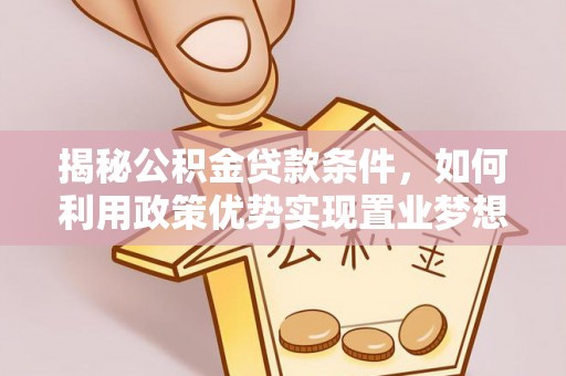 温岭揭秘公积金贷款条件，如何利用政策优势实现置业梦想