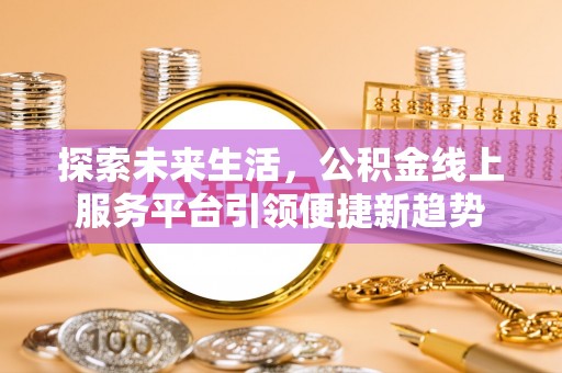 温岭探索未来生活，公积金线上服务平台引领便捷新趋势