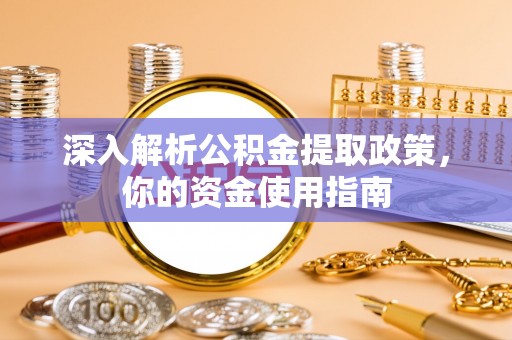 温岭深入解析公积金提取政策，你的资金使用指南