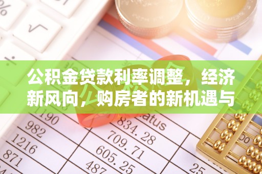 温岭公积金贷款利率调整，经济新风向，购房者的新机遇与挑战