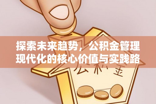 温岭探索未来趋势，公积金管理现代化的核心价值与实践路径